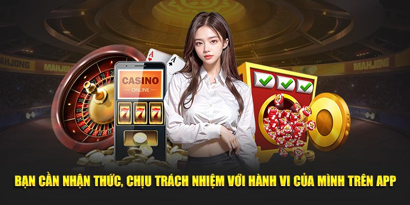 Bạn cần nhận thức, chịu trách nhiệm với hành vi của mình trên app