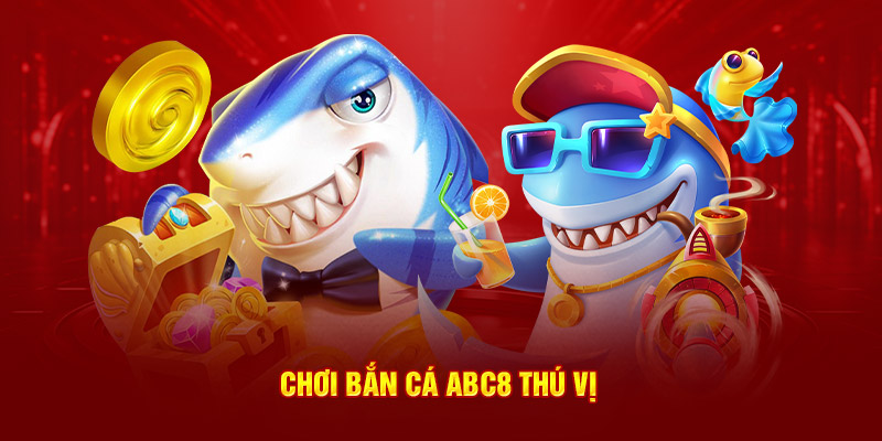 Chơi bắn cá ABC8 thú vị