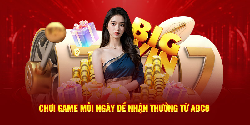 Chơi game mỗi ngày để nhận thưởng từ ABC8