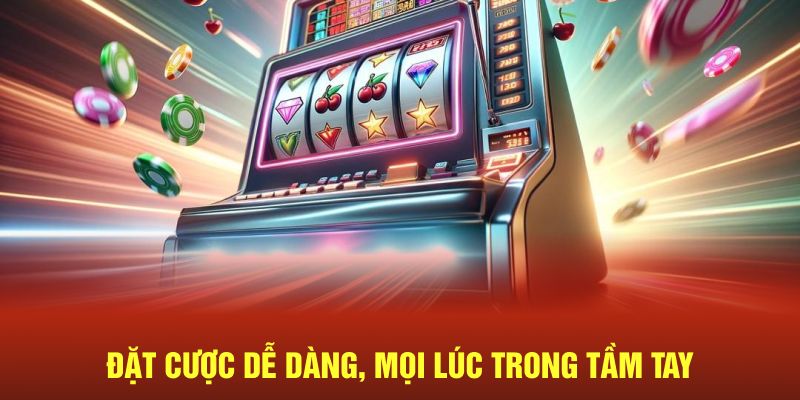 Đặt cược dễ dàng, mọi lúc không giới hạn