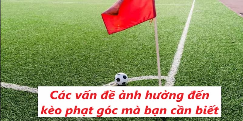 Việc nắm rõ những vấn đề này sẽ giúp bạn chơi kèo phạt góc hiệu quả hơn