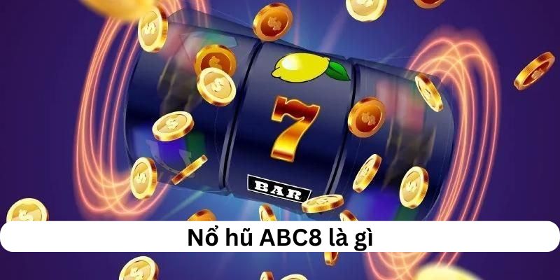 Tổng quát nổ hũ tại ABC8