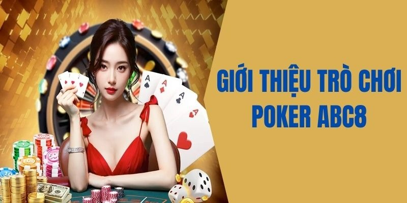 Giới thiệu sơ lược về sòng bài poker trên nền tảng ABC8