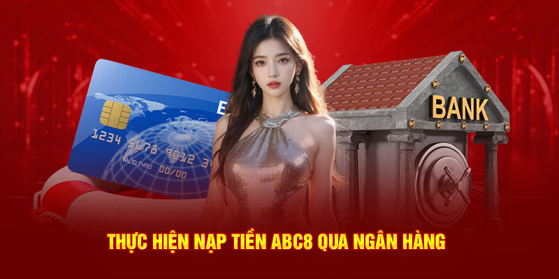 Nạp tiền ABC8 qua ngân hàng dễ dàng nhất